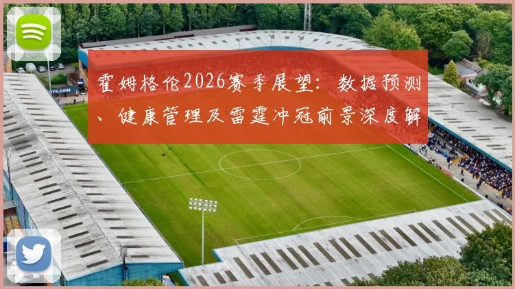 霍姆格伦2026赛季展望:数据预测、健康管理及雷霆冲冠前景深度解析